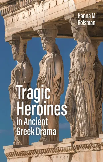 Cover of Tragic Heroines in Ancient Greek Drama