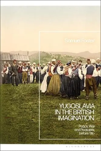 Cover of Yugoslavia in the British Imagination Peace, War and Peasants before Tito