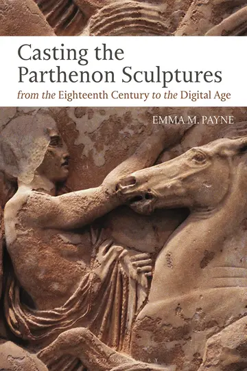 Cover of Casting the Parthenon Sculptures from the Eighteenth Century to the Digital Age