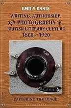 Cover of Writing, Authorship and Photography in British Literary Culture, 1880 - 1920 Capturing the Image