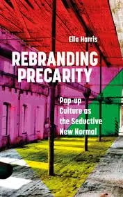 Cover of Rebranding Precarity Pop-up Culture as the Seductive New Normal