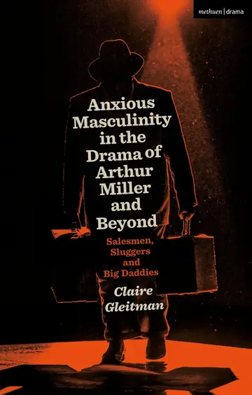 Cover of Anxious Masculinity in the Drama of Arthur Miller and Beyond