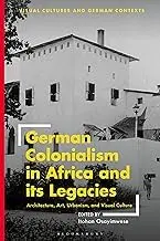 Cover of German Colonialism in Africa and its Legacies Architecture, Art, Urbanism, and Visual Culture