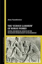 Cover of The 'cursus laborum' of Roman Women Social and Medical Aspects of the Transition from Puberty to Motherhood