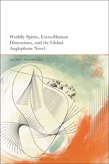 Cover of Worldly Spirits, Extra-Human Dimensions, and the Global Anglophone Novel