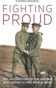 Cover of Fighting Proud the Untold Story of the Gay Men Who Served in Two World Wars