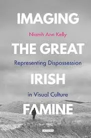 Cover of Imaging the Great Irish Famine Representing Dispossession in Visual Culture
