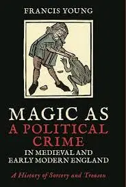 Cover of Magic as a Political Crime in Medieval and Early Modern England A History of Sorcery and Treason