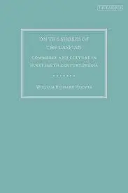 Cover of On the Shores of the Caspian Commerce and Culture in Nineteenth Century Persia