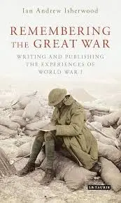Cover of Remembering the Great War Writing and Publishing the Experiences of World War I
