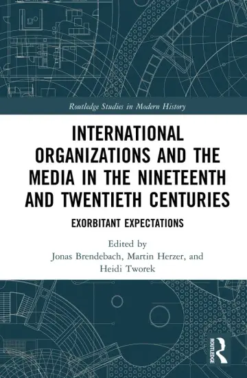 Cover of International Organizations and the Media in the Nineteenth and Twentieth Centuries