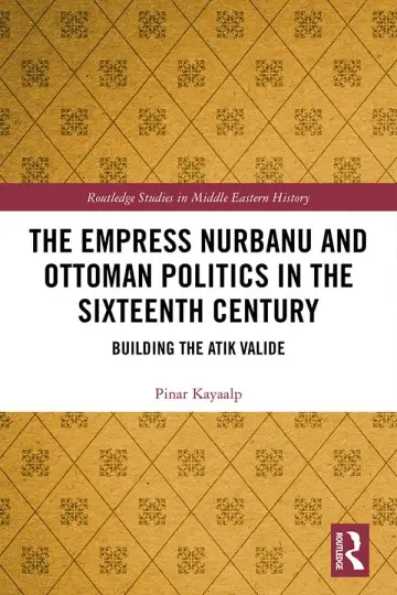 Cover of The Empress Nurbanu and Ottoman Politics in the Sixteenth Century
