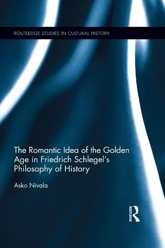 Cover of The Romantic Idea of the Golden Age in Friedrich Schlegel's Philosophy of History