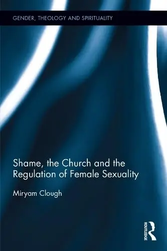 Cover of Shame, the Church and the Regulation of Female Sexuality