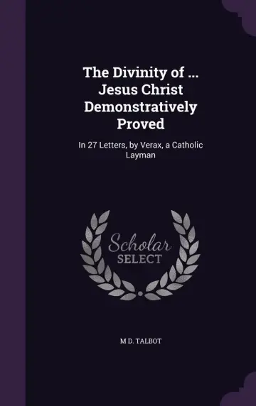 Cover of The Divinity of ... Jesus Christ Demonstratively Proved