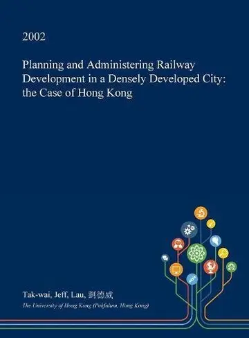 Cover of Planning and Administering Railway Development in a Densely Developed City