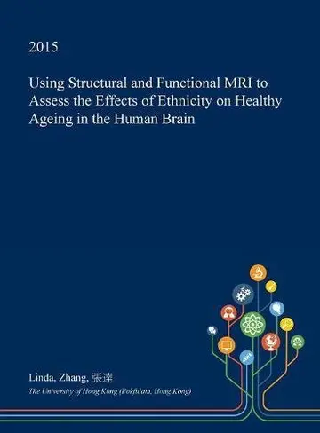 Cover of Using Structural and Functional MRI to Assess the Effects of Ethnicity on Healthy Ageing in the Human Brain
