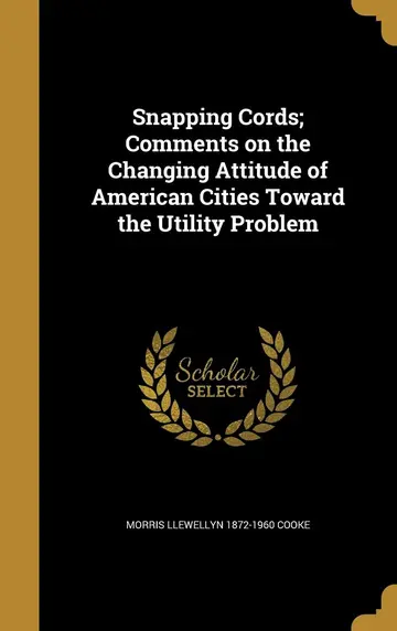 Cover of Snapping Cords; Comments on the Changing Attitude of American Cities Toward the Utility Problem
