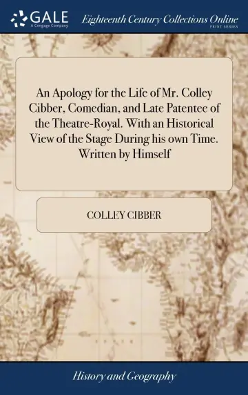 Cover of An Apology for the Life of Mr. Colley Cibber, Comedian, and Late Patentee of the Theatre-Royal. with an Historical View of the Stage During His Own Time. Written by Himself