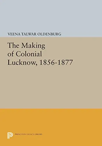 Cover of The Making of Colonial Lucknow, 1856-1877
