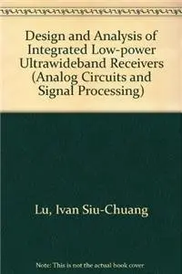 Cover of Design and Analysis of Integrated Low-power Ultrawideband Receivers