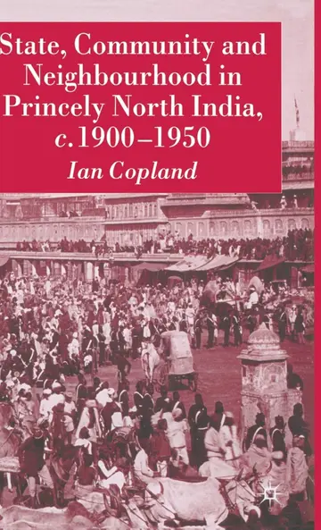 Cover of State, Community and Neighbourhood in Princely North India, C. 1900-1950