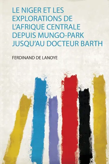 Cover of Le Niger Et Les Explorations De L'afrique Centrale Depuis Mungo-Park Jusqu'au Docteur Barth