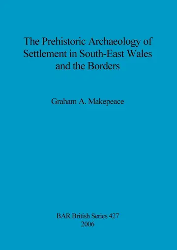 Cover of The prehistoric archaeology of settlement in South-East Wales and the borders
