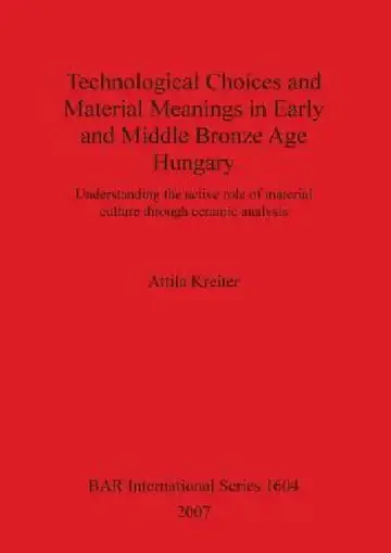 Cover of Technological Choices and Material Meanings in Early and Middle Bronze Age Hungary