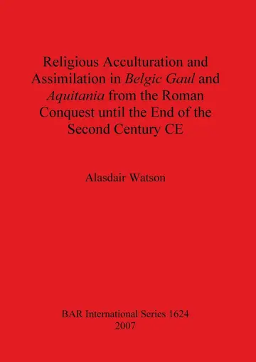 Cover of Religious Acculturation and Assimilation in Belgic Gaul and Aquitania from the Roman Conquest until the End of the Second Century CE