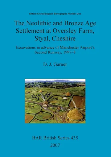 Cover of The Neolithic and Bronze Age settlement at Oversley Farm, Styal, Cheshire