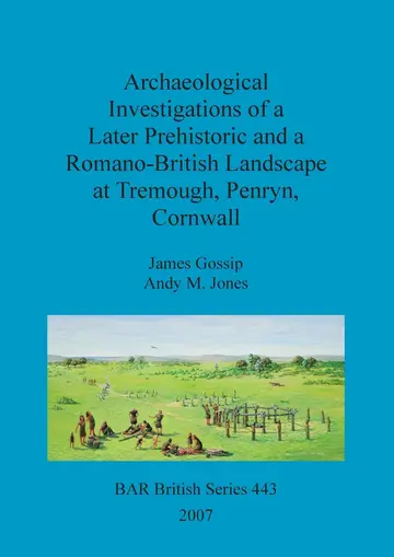 Cover of Archaeological investigations of a later prehistoric and a Romano-British landscape at Tremough, Penryn, Cornwall