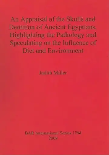 Cover of An Appraisal of the Skulls and Dentition of Ancient Egyptians, Highlighting the Pathology and Speculating on the Influence of Diet and Environment