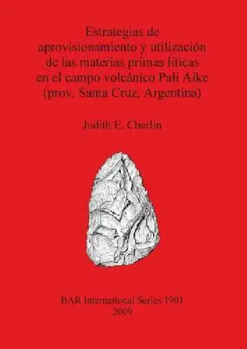 Cover of Estrategias de aprovisionamiento y utilización de las materias primas líticas en el campo volcánico Pali Aike (prov. Santa Cruz, Argentina)