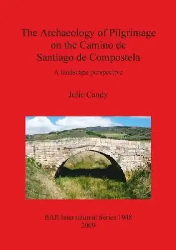 Cover of The Archaeology of Pilgrimage on the Camino de Santiago de Compostela