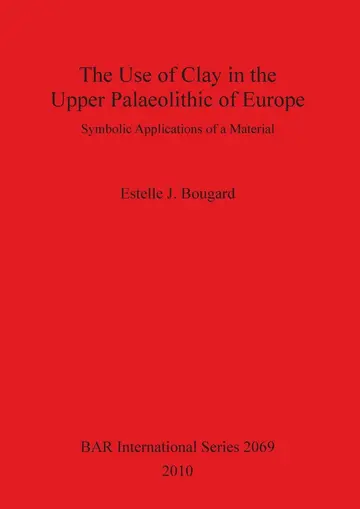 Cover of The Use of Clay in the Upper Paleolithic of Europe