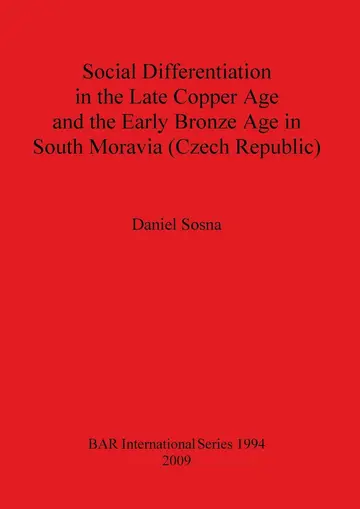 Cover of Social Differentiation in the Late Copper Age and the Early Bronze Age in South Moravia (Czech Republic)