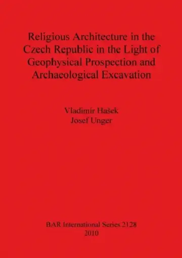 Cover of Religious Architecture in the Czech Republic in the Light of Geophysical Prospection and Archaeological Excavation Bar Is2128