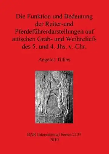 Cover of Die Funktion und Bedeutung der Reiter-und Pferdeführerdarstellungen auf attischen Grab- und Weihreliefs des 5. und 4. Jhs. v. Chr.