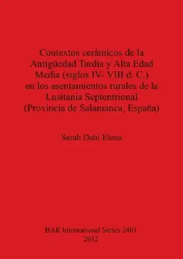 Cover of Contextos cerámicos de la Antigüedad Tardía y Alta Edad Media, siglos IV-VIII d. C., en los asentamientos rurales de la Lusitania Septentrional (Provi
