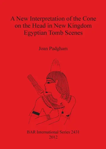 Cover of A New Interpretation of the Cone on the Head in New Kingdom Egyptian Tomb Scenes