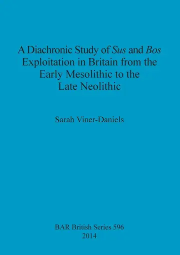 Cover of A Diachronic Study of Sus and Bos Exploitation in Britain from the Early Mesolithic to the Late Neolithic