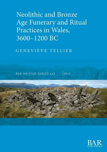 Cover of Neolithic and Bronze Age Funerary and Ritual Practices in Wales 3600-1200 BC