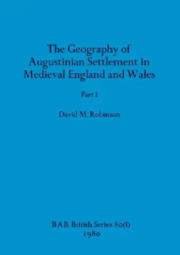 Cover of The Geography of Augustinian Settlement in Medieval England and Wales, Part i