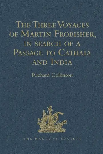 Cover of The Three Voyages of Martin Frobisher, in search of a Passage to Cathaia and India by the North-West, A.D. 1576-8