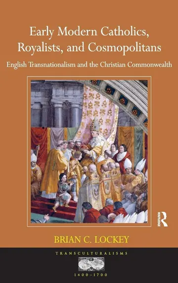 Cover of Early Modern Catholics Royalists and Cosmopolitans English Transnationalism and the Christian Commonwealth (hb 2015)