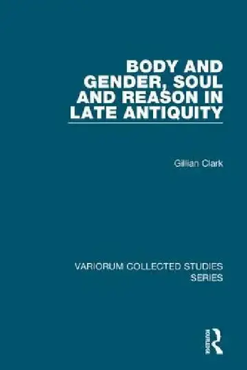 Cover of Body and Gender, Soul and Reason in Late Antiquity