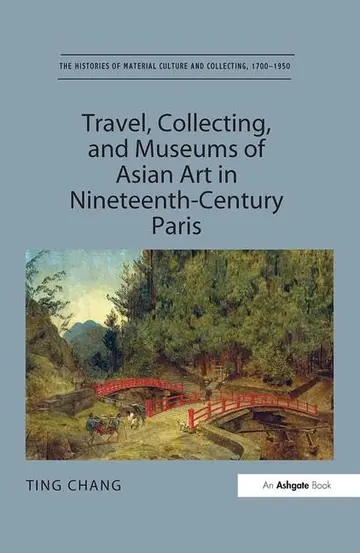 Cover of Travel, Collecting, and Museums of Asian Art in Nineteenth-Century Paris