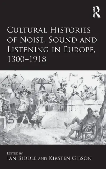 Cover of Cultural Histories of Noise, Sound and Listening in Europe, 1300–1918