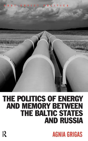Cover of The Politics of Energy and Memory between the Baltic States and Russia